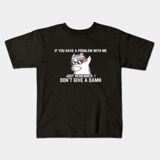 i don't give a damn if you have a problem with me Kids T-Shirt